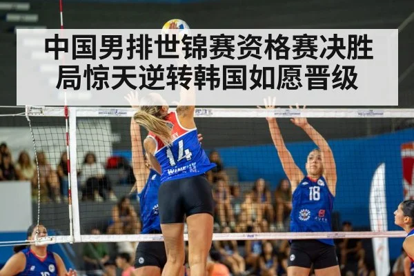 中国男排世锦赛资格赛决胜局惊天逆转韩国如愿晋级