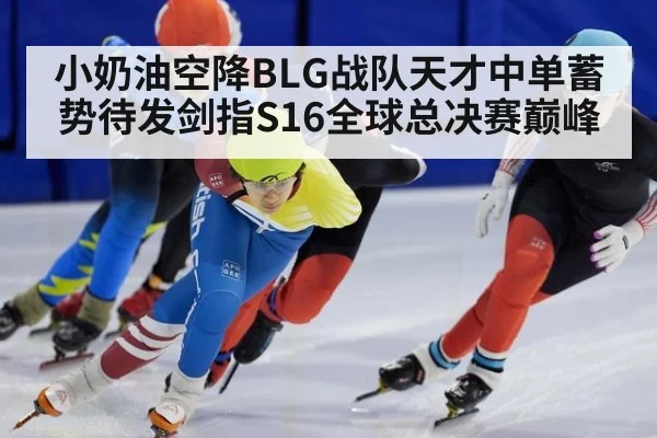 小奶油空降BLG战队天才中单蓄势待发剑指S16全球总决赛巅峰